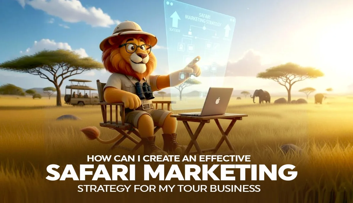 How-can-I-create-an-effective-marketing-strategy-for-my-safari-tour-business